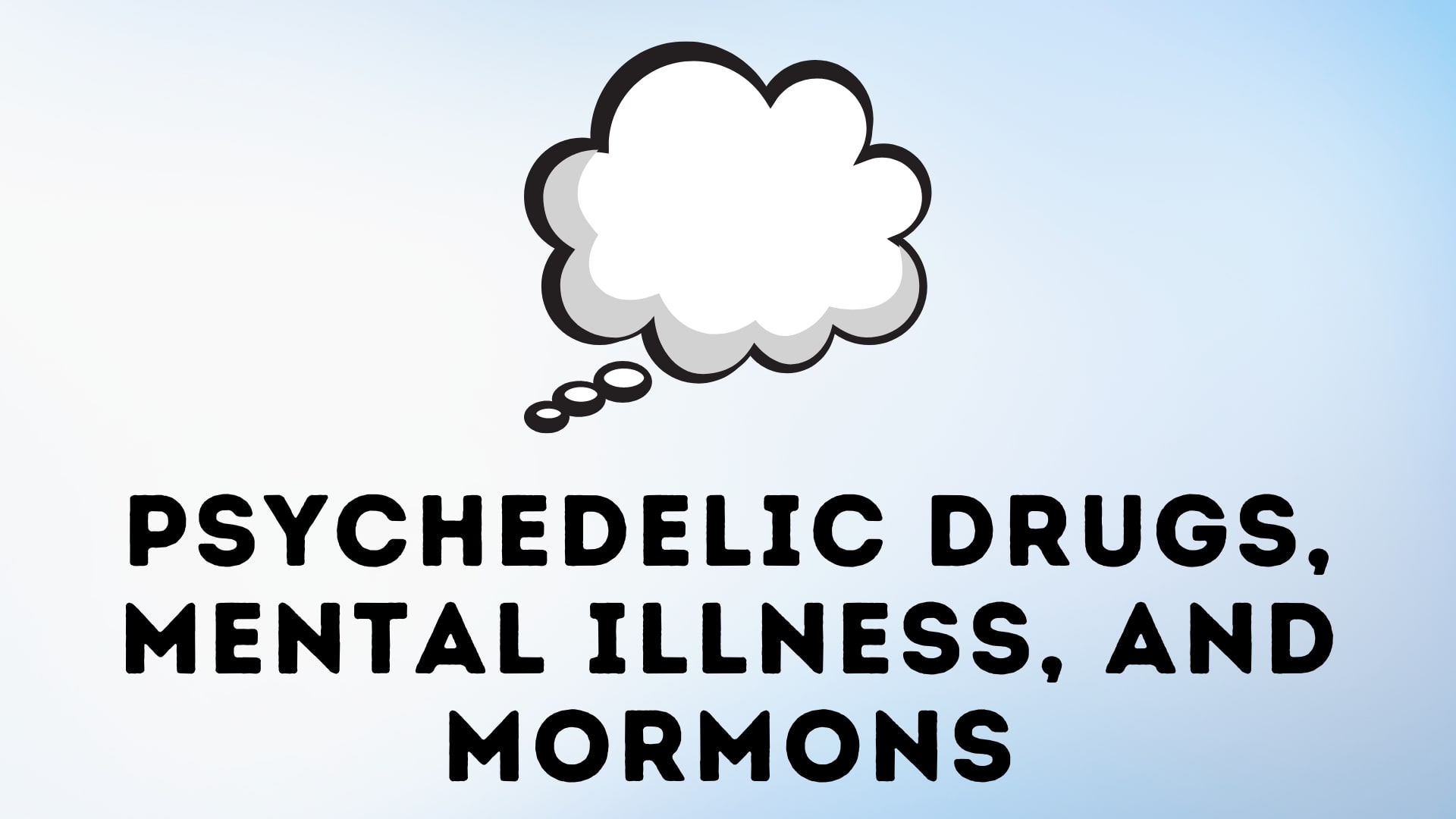 Psychedelic Drugs, Mental Illness, and Mormons