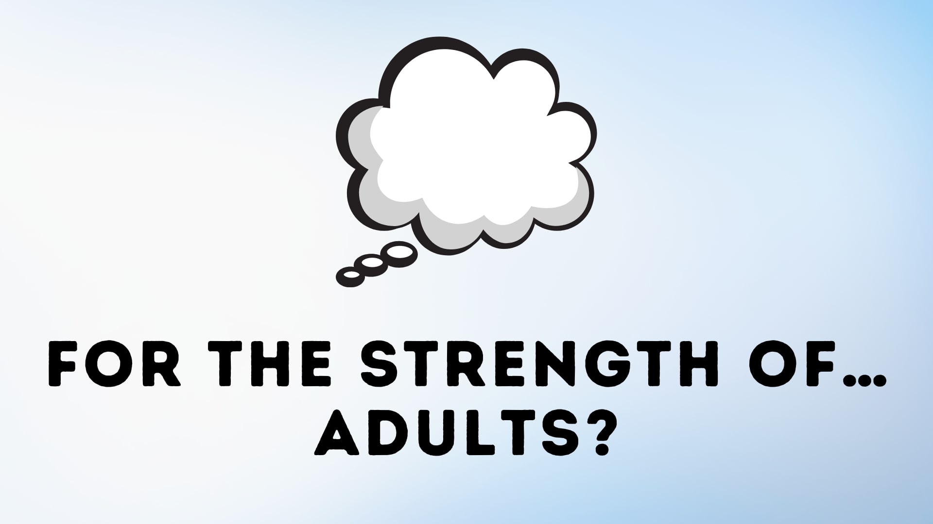 For the Strength of… Adults?