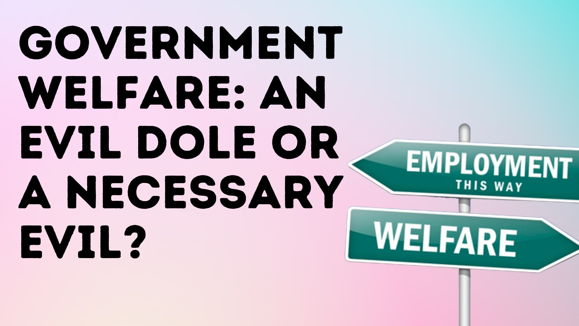 Government welfare: an evil dole or a necessary evil?