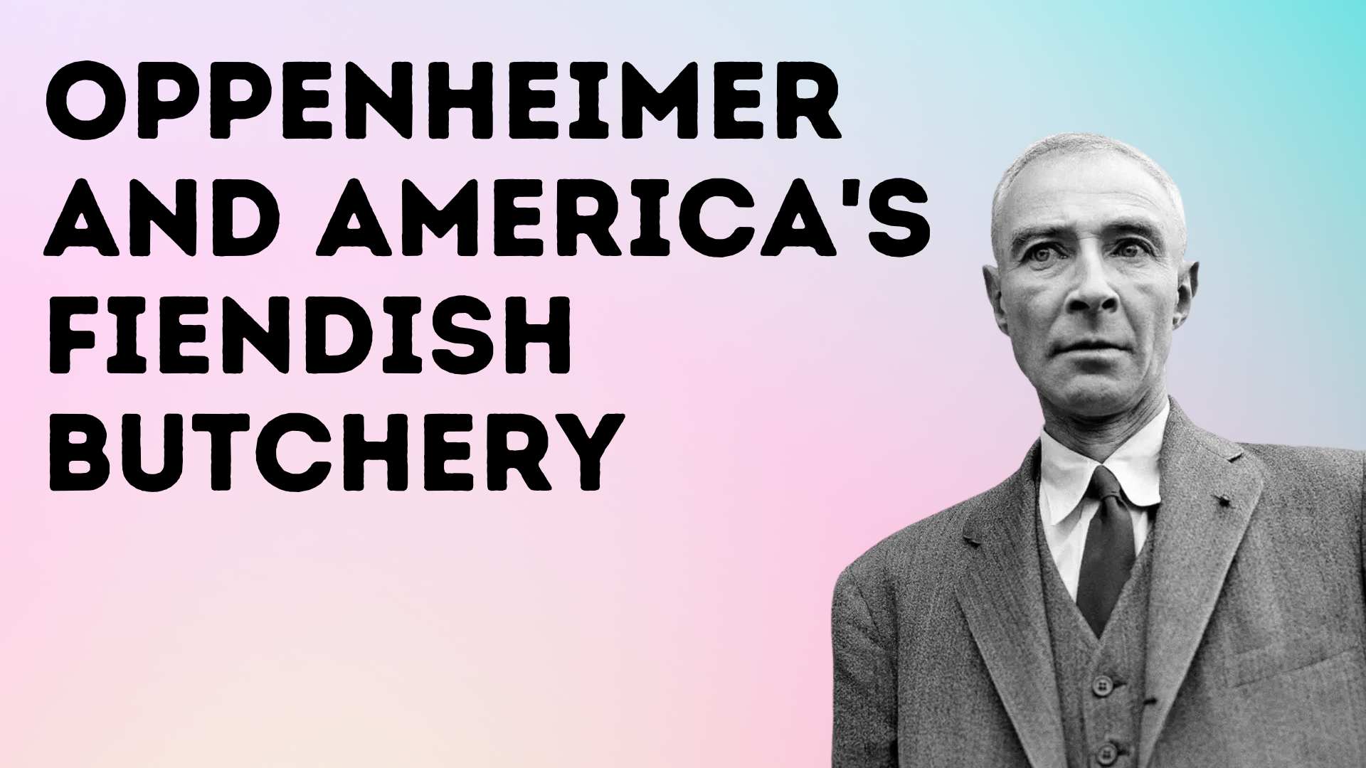 Oppenheimer and America’s Fiendish Butchery