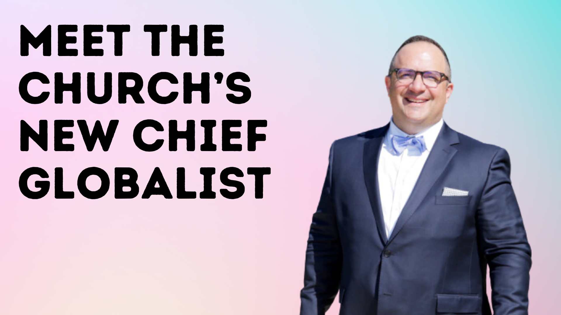 Meet the Church’s New Chief Globalist