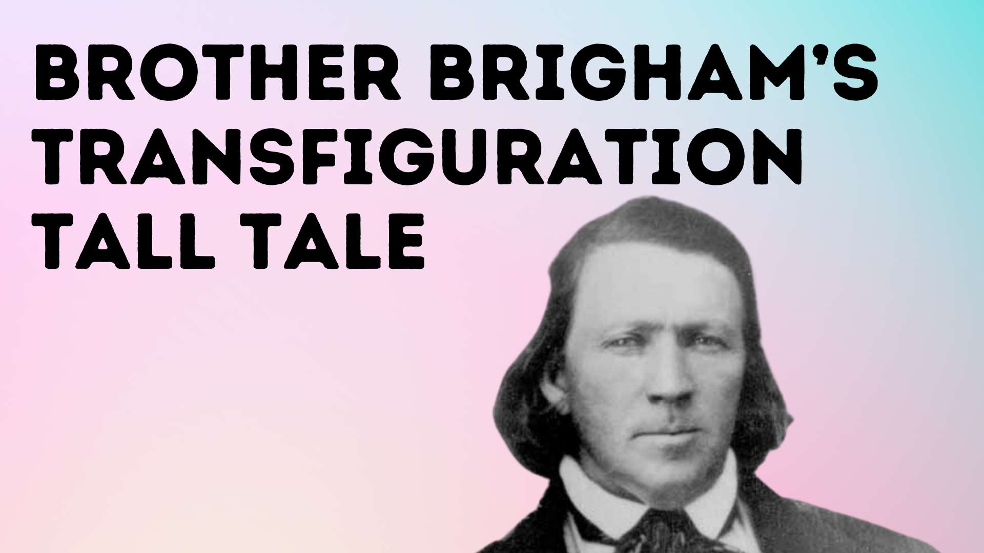 Brother Brigham’s Transfiguration Tall Tale